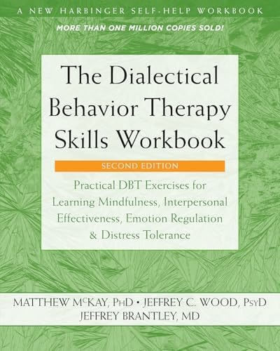 The Dialectical Behavior Therapy Skills Workbook: Practical DBT Exercises for Learning Mindfulness, Interpersonal Effectiveness, Emotion Regulation, and ... (A New Harbinger Self-Help Workbook)