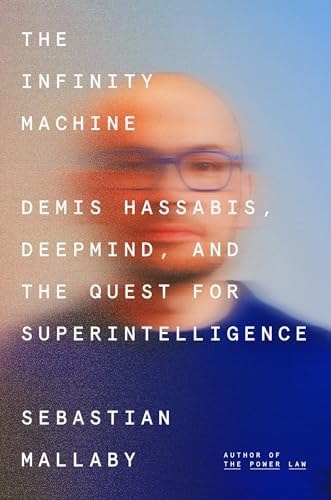 The Infinity Machine: Demis Hassabis, DeepMind, and the Quest for Superintelligence
