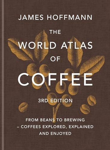 The World Atlas of Coffee 3rd edition: From beans to brewing – coffees explored, explained and enjoyed