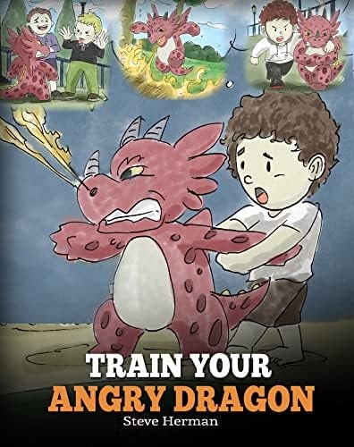 Train Your Angry Dragon: A Cute Children Story To Teach Kids About Emotions and Anger Management (My Dragon Books)