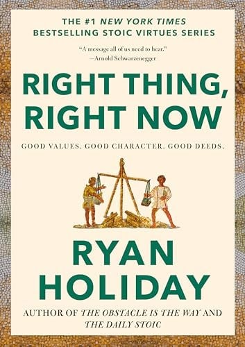 Right Thing, Right Now: Good Values. Good Character. Good Deeds. (The Stoic Virtues Series)