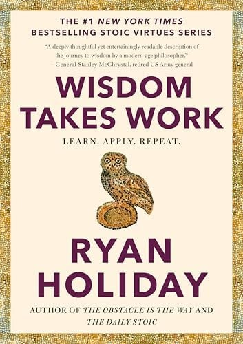 Wisdom Takes Work: Learn. Apply. Repeat. (The Stoic Virtues Series)
