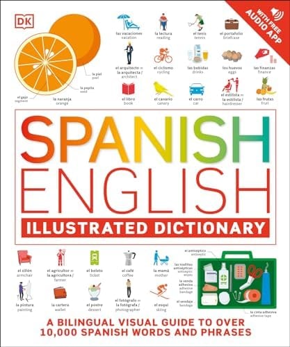 Spanish English Illustrated Dictionary: A Bilingual Visual Guide to Over 10,000 Spanish Words and Phrases