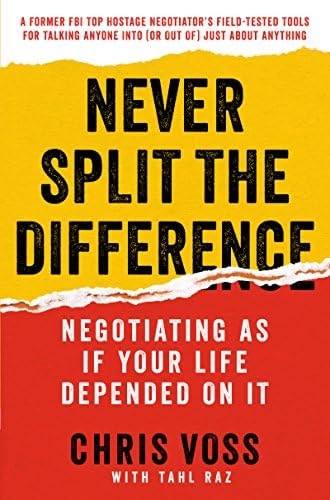 Never Split the Difference: Negotiating As If Your Life Depended On It—Unlock Your Persuasion Potential in Professional and Personal Life